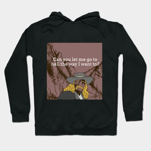 Can you let me go to hell the way I want to? Hoodie by Beans and Trees